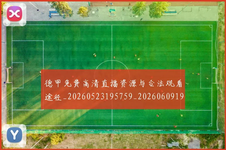 德甲免费高清直播资源与合法观看途径_20260523195759_20260609190739